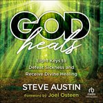 God heals : eight keys to defeat sickness and receive divine healing cover image
