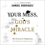 Your Mess, God's Miracle : The Process Is Temporary, the Promise Is Permanent cover image