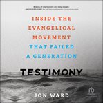 Testimony : inside the evangelical movement that failed a generation cover image
