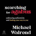Searching for Agabus : Embracing Authenticity and Finding Your Way to You cover image