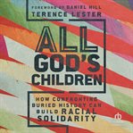 All God's Children : How Confronting Buried History Can Build Racial Solidarity cover image
