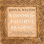 Wisdom for faithful reading : Principles and Practices for Old Testament Interpretation cover image