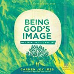 Being God's Image : Why Creation Still Matters cover image