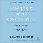 Christ of the Consummation : A New Testament Biblical Theology cover image
