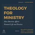 Theology for ministry : How Doctrine Affects Pastoral Life and Practice cover image