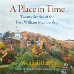 A place in time : twenty stories of the Port William membership cover image