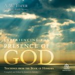 Experiencing the presence of god : Teachings from the Book of Hebrews cover image
