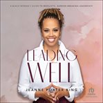 Leading Well : A Black Woman's Guide to Wholistic, Barrier-Breaking Leadership cover image