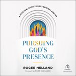 Pursuing God's presence : a practical guide to daily renewal and joy cover image