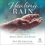 Healing Rain : Immersing Yourself in Christ's Love to Find Wholeness of Mind, Body, and Heart cover image