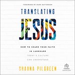 Translating Jesus : How to Share Your Faith in Language Today's Culture Can Understand cover image
