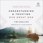 Understanding and Trusting Our Great God : Words From the Wise cover image