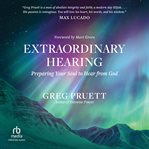 Extraordinary Hearing : Preparing Your Soul to Hear from God cover image
