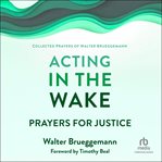 Acting in the Wake : Prayers for Justice cover image