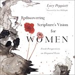 Rediscovering Scripture's Vision for Women : Fresh Perspectives on Disputed Texts cover image