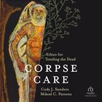 Corpse Care : Ethics for Tending the Dead cover image