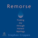 Remorse : Finding Joy through Honest Apology cover image