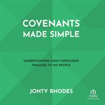 Covenants Made Simple : Understanding God's Unfolding Promises to His People cover image