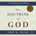 The Doctrine of God : A Theology of Lordship cover image