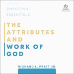 The Attributes and Work of God : Christian Essentials cover image