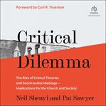 Critical Dilemma : The Rise of Critical Theories and Social Justice Ideology-Implications for the Church and Society cover image