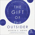 The Gift of the Outsider : What Living in the Margins Teaches Us About Faith cover image
