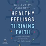 Healthy Feelings, Thriving Faith : Growing Emotionally and Spiritually Through the Enneagram cover image