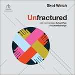 Unfractured : A Christ-Centered Action Plan for Cultural Change cover image