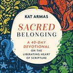 Sacred Belonging : A 40-Day Devotional on the Liberating Heart of Scripture cover image