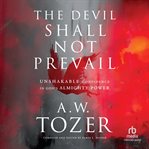 The Devil Shall Not Prevail : Unshakable Confidence in God's Almighty Power cover image