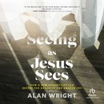 Seeing As Jesus Sees : How a New Perspective Can Defeat the Darkness and Awaken Joy cover image