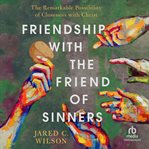Friendship With the Friend of Sinners : The Remarkable Possibility of Closeness with Christ cover image