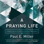 A Praying Life : Connecting with God in a Distracting World cover image