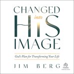 Changed into His Image : God's Plan for Transforming Your Life cover image