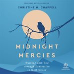 Midnight Mercies : Walking with God Through Depression in Motherhood cover image