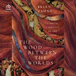 The Wood Between the Worlds : A Poetic Theology of the Cross cover image