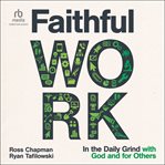 Faithful Work : In the Daily Grind with God and for Others cover image