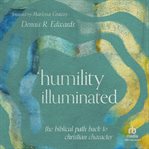 Humility Illuminated : The Biblical Path Back to Christian Character cover image