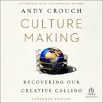 Culture Making : Recovering Our Creative Calling cover image