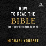 How to Read the Bible (As if Your Life Depends on It) cover image