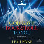 God Gave Rock and Roll to You : A History of Contemporary Christian Music cover image