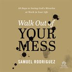 Walk Out of Your Mess : 40 Days to Seeing God's Miracles at Work in Your Life cover image