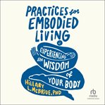 Practices for Embodied Living : Experiencing the Wisdom of Your Body cover image