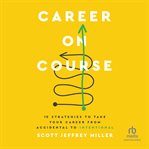 Career on course : 10 strategies to take your career from accidental to intentional cover image