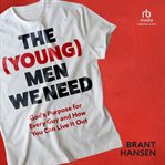 The (Young) Men We Need : God's Purpose for Every Guy and How You Can Live It Out cover image