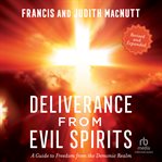 Deliverance From Evil Spirits : A Guide to Freedom from the Demonic Realm cover image