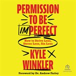 Permission to Be Imperfect : How to Strive Less, Stress Less, Sin Less cover image
