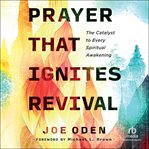Prayer That Ignites Revival : The Catalyst to Every Spiritual Awakening cover image