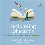 Reclaiming Education : Teach Your Child to Be a Confident Learner cover image