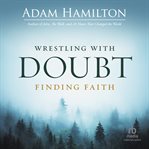 Wrestling With Doubt, Finding Faith cover image